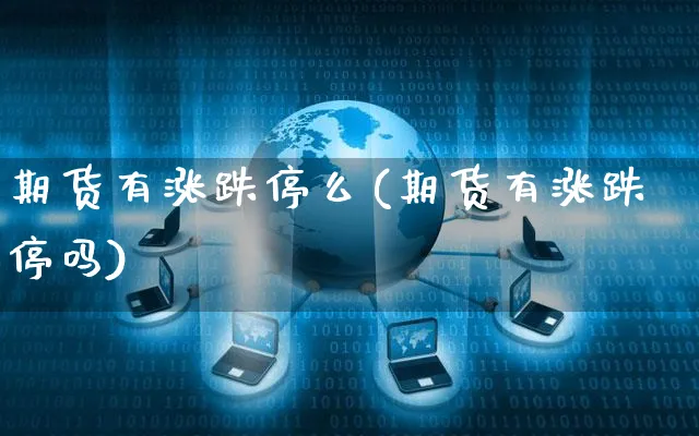 期货有涨跌停么(期货有涨跌停吗)_https://www.yunsqy.com_纳指期货_第1张