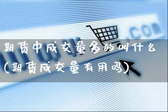 期货中成交量多的叫什么(期货成交量有用吗)_https://www.yunsqy.com_原油期货_第1张