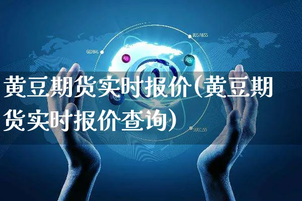 黄豆期货实时报价(黄豆期货实时报价查询)_https://www.yunsqy.com_期货整理_第1张