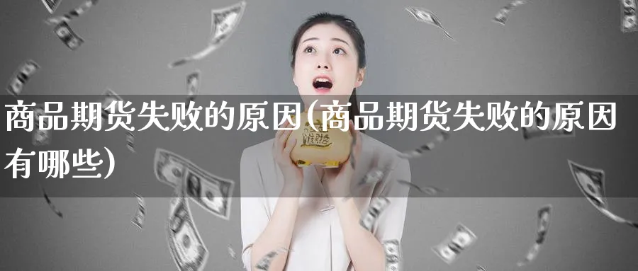 商品期货失败的原因(商品期货失败的原因有哪些)_https://www.yunsqy.com_期货技术_第1张