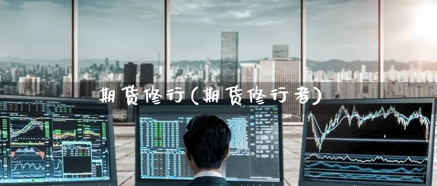 期货修行(期货修行者)_https://www.yunsqy.com_原油期货_第1张