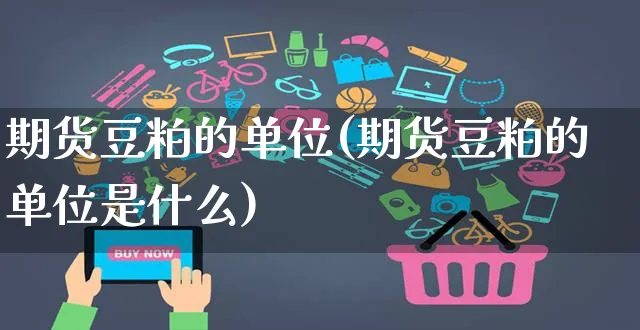 期货豆粕的单位(期货豆粕的单位是什么)_https://www.yunsqy.com_期货理财_第1张