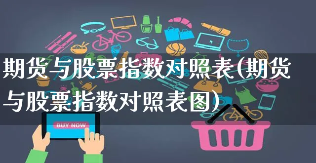 期货与股票指数对照表(期货与股票指数对照表图)_https://www.yunsqy.com_期货直播_第1张