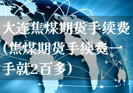 大连焦煤期货手续费(焦煤期货手续费一手就2百多)_https://www.yunsqy.com_黄金期货_第1张