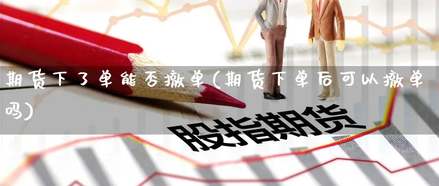 期货下了单能否撤单(期货下单后可以撤单吗)_期货技术_第1张_云上财经直播室 期货下了单能否撤单(期货下单后可以撤单吗)_https://www.yunsqy.com_期货技术_第1张