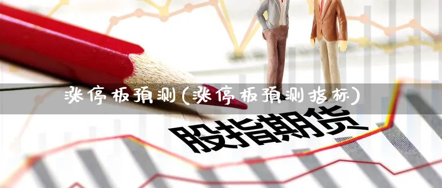 涨停板预测(涨停板预测指标)_https://www.yunsqy.com_期货入门_第1张