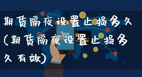 期货隔夜设置止损多久(期货隔夜设置止损多久有效)_https://www.yunsqy.com_期货整理_第1张