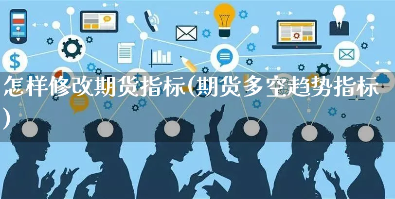 怎样修改期货指标(期货多空趋势指标)_https://www.yunsqy.com_期货分类_第1张