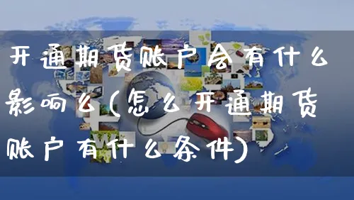 开通期货账户会有什么影响么(怎么开通期货账户有什么条件)_https://www.yunsqy.com_期货理财_第1张