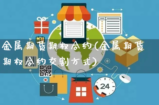 金属期货期权合约(金属期货期权合约交割方式)_https://www.yunsqy.com_黄金期货_第1张