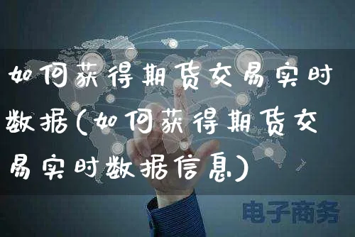 如何获得期货交易实时数据(如何获得期货交易实时数据信息)_https://www.yunsqy.com_纳指期货_第1张