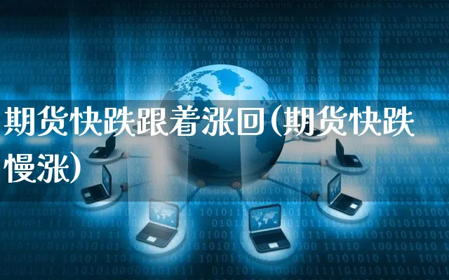 期货快跌跟着涨回(期货快跌慢涨)_https://www.yunsqy.com_期货入门_第1张