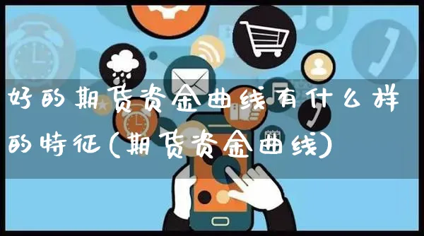 好的期货资金曲线有什么样的特征(期货资金曲线)_https://www.yunsqy.com_期货整理_第1张