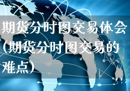 期货分时图交易体会(期货分时图交易的难点)_https://www.yunsqy.com_期货整理_第1张