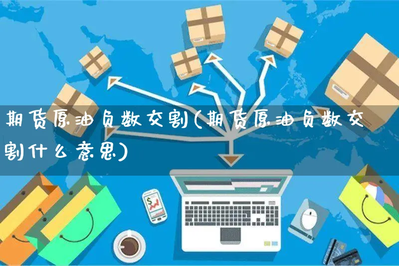 期货原油负数交割(期货原油负数交割什么意思)_https://www.yunsqy.com_期货整理_第1张