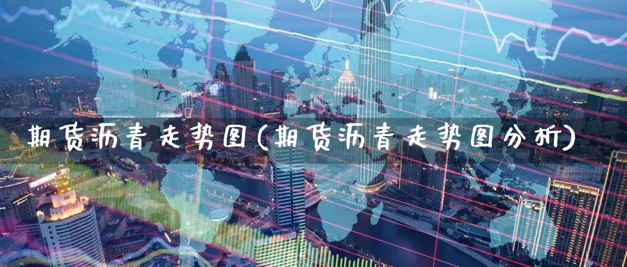 期货沥青走势图(期货沥青走势图分析)_https://www.yunsqy.com_期货技术_第1张