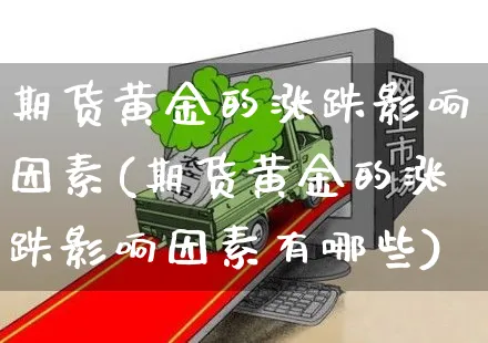 期货黄金的涨跌影响因素(期货黄金的涨跌影响因素有哪些)_https://www.yunsqy.com_期货整理_第1张
