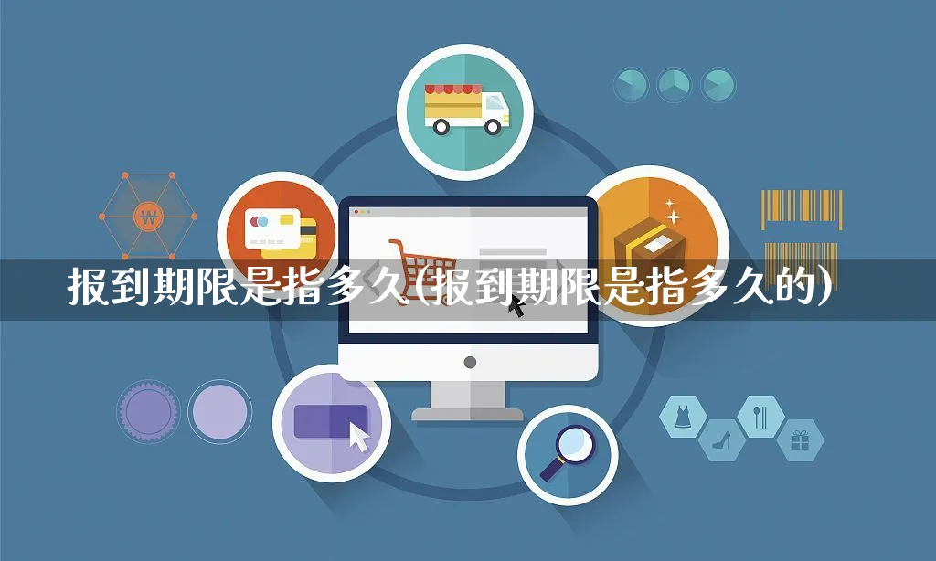 报到期限是指多久(报到期限是指多久的)_https://www.yunsqy.com_纳指期货_第1张