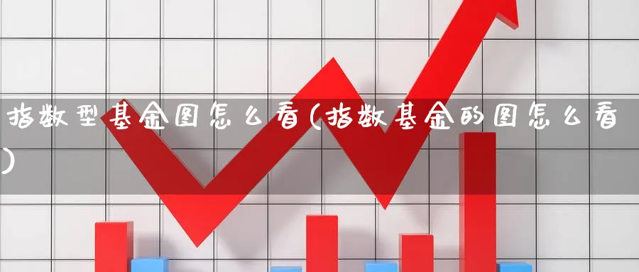 指数型基金图怎么看(指数基金的图怎么看)_https://www.yunsqy.com_理财百科_第1张