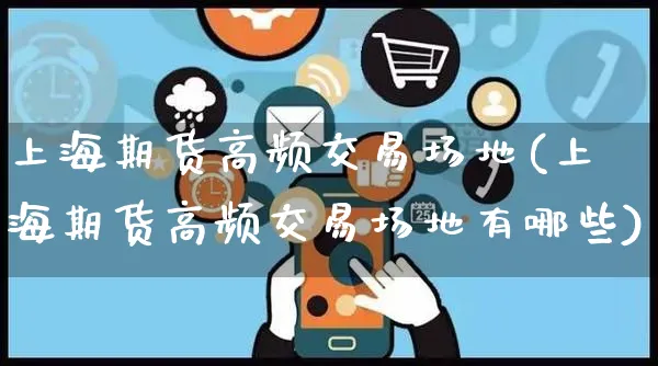 上海期货高频交易场地(上海期货高频交易场地有哪些)_https://www.yunsqy.com_期货整理_第1张