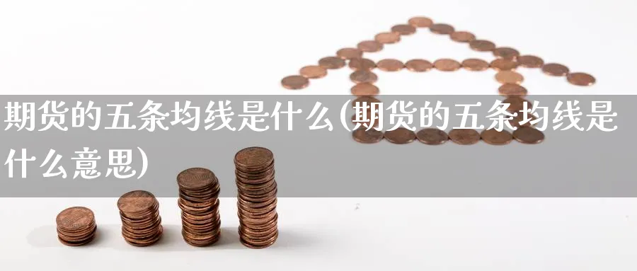 期货的五条均线是什么(期货的五条均线是什么意思)_https://www.yunsqy.com_纳指期货_第1张