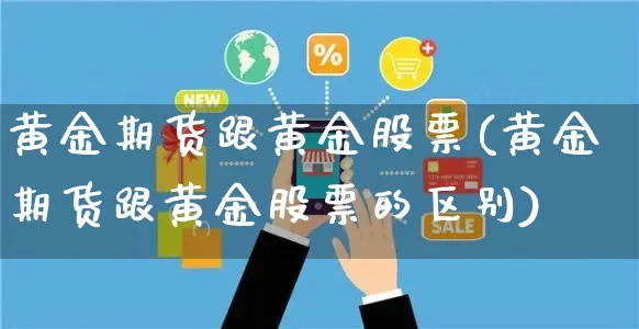 黄金期货跟黄金股票(黄金期货跟黄金股票的区别)_https://www.yunsqy.com_黄金期货_第1张