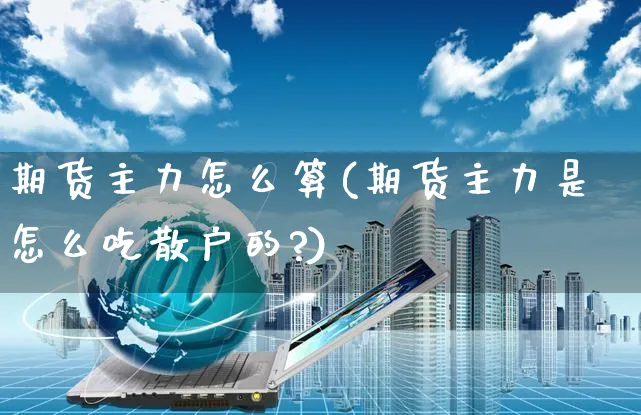期货主力怎么算(期货主力是怎么吃散户的?)_https://www.yunsqy.com_原油期货_第1张