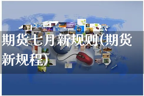 期货七月新规则(期货新规程)_https://www.yunsqy.com_期货技术_第1张