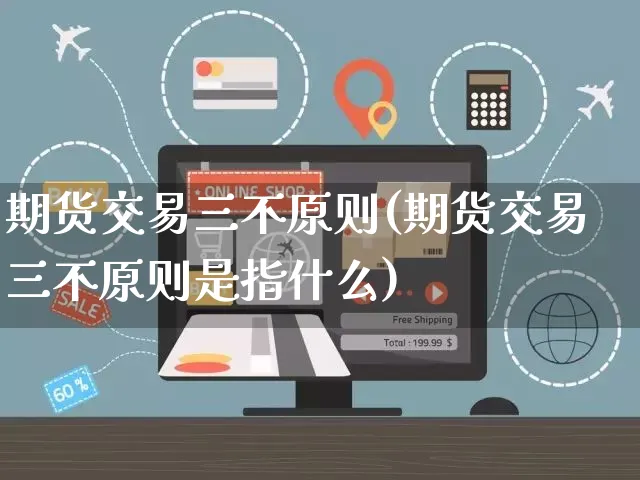 期货交易三不原则(期货交易三不原则是指什么)_https://www.yunsqy.com_期货分类_第1张
