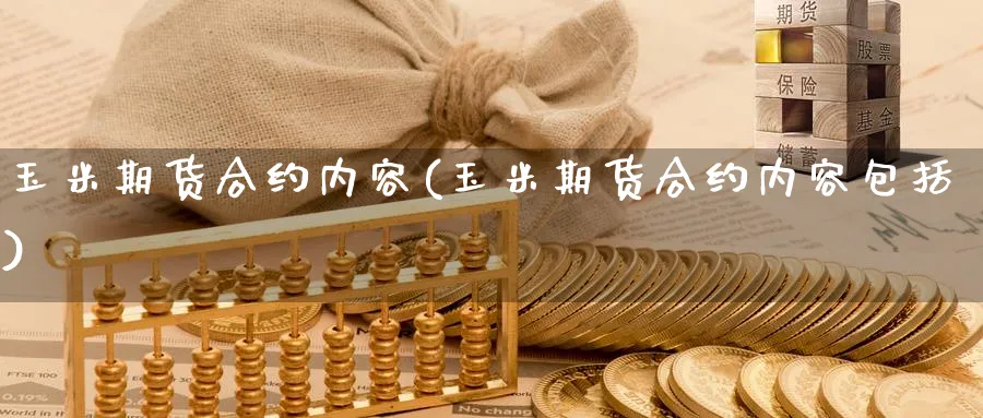 玉米期货合约内容(玉米期货合约内容包括)_https://www.yunsqy.com_期货技术_第1张