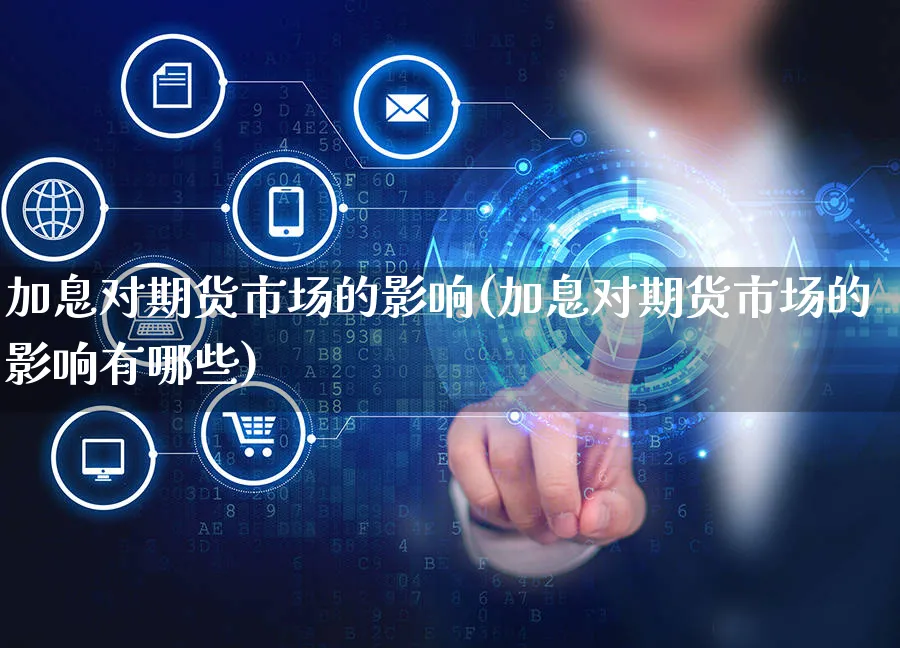加息对期货市场的影响(加息对期货市场的影响有哪些)_https://www.yunsqy.com_期货分类_第1张