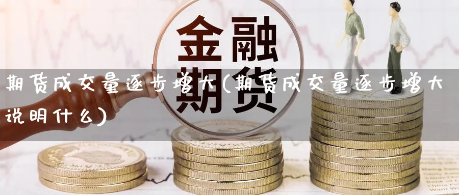 期货成交量逐步增大(期货成交量逐步增大说明什么)_期货整理_第1张_云上财经直播室 期货成交量逐步增大(期货成交量逐步增大说明什么)_https://www.yunsqy.com_期货整理_第1张