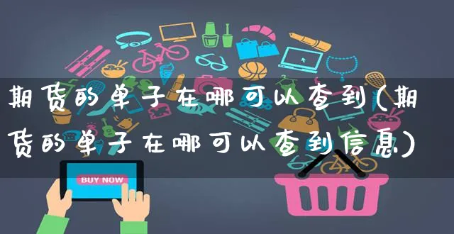 期货的单子在哪可以查到(期货的单子在哪可以查到信息)_https://www.yunsqy.com_期货整理_第1张