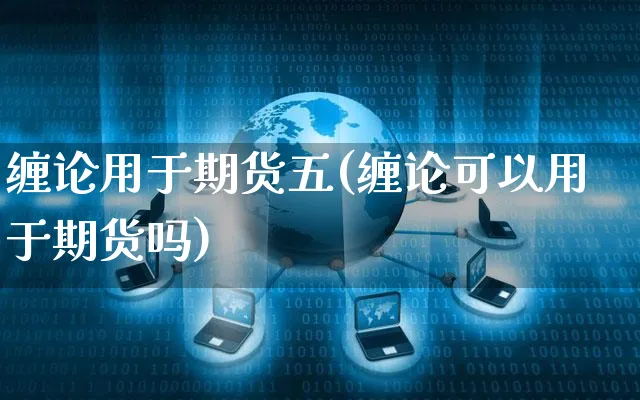 缠论用于期货五(缠论可以用于期货吗)_https://www.yunsqy.com_原油期货_第1张