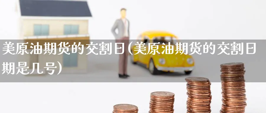 美原油期货的交割日(美原油期货的交割日期是几号)_https://www.yunsqy.com_原油期货_第1张