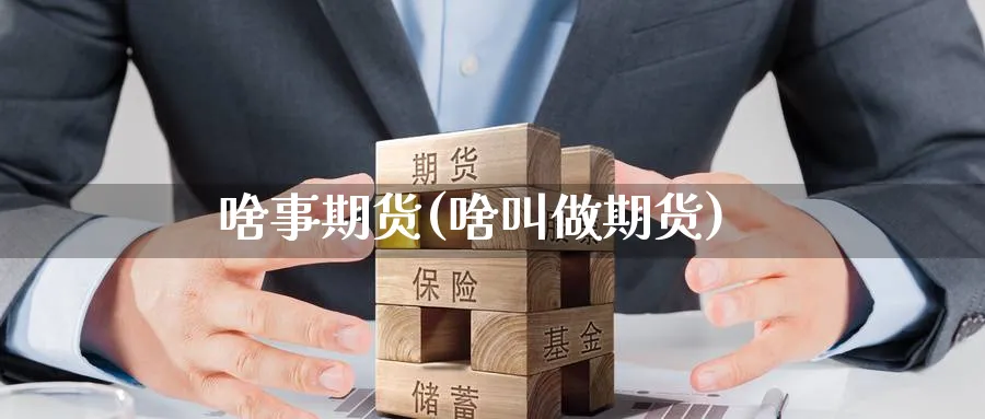 啥事期货(啥叫做期货)_https://www.yunsqy.com_期货理财_第1张