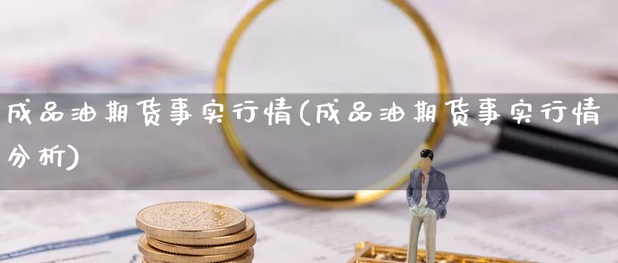 成品油期货事实行情(成品油期货事实行情分析)_https://www.yunsqy.com_期货技术_第1张