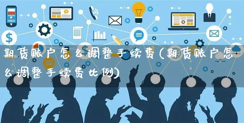 期货账户怎么调整手续费(期货账户怎么调整手续费比例)_https://www.yunsqy.com_期货分类_第1张