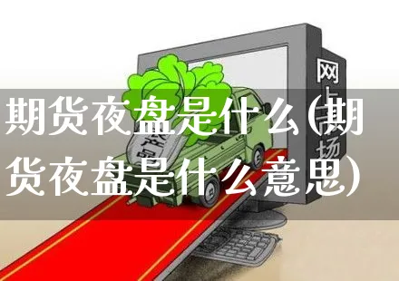 期货夜盘是什么(期货夜盘是什么意思)_https://www.yunsqy.com_期货整理_第1张