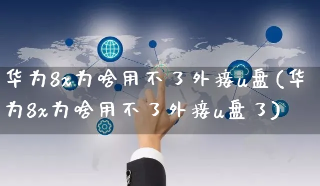 华为8x为啥用不了外接u盘(华为8x为啥用不了外接u盘了)_https://www.yunsqy.com_期货入门_第1张