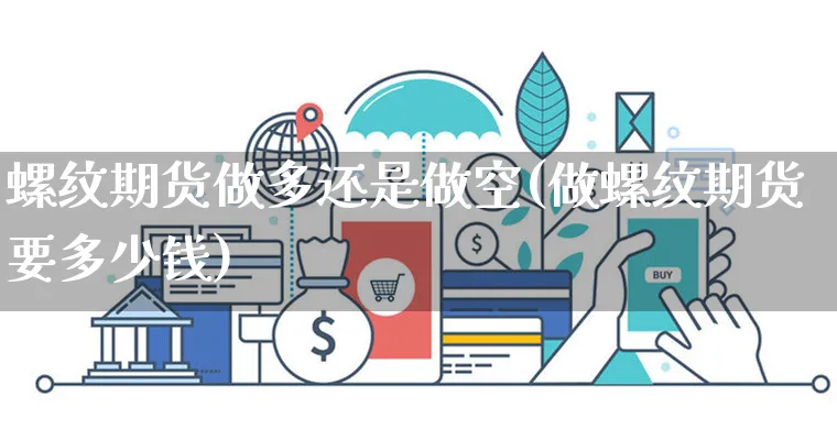 螺纹期货做多还是做空(做螺纹期货要多少钱)_https://www.yunsqy.com_原油期货_第1张