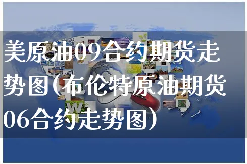 美原油09合约期货走势图(布伦特原油期货06合约走势图)_https://www.yunsqy.com_原油期货_第1张
