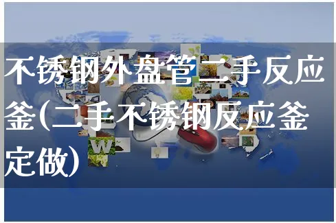 不锈钢外盘管二手反应釜(二手不锈钢反应釜定做)_https://www.yunsqy.com_期货分类_第1张