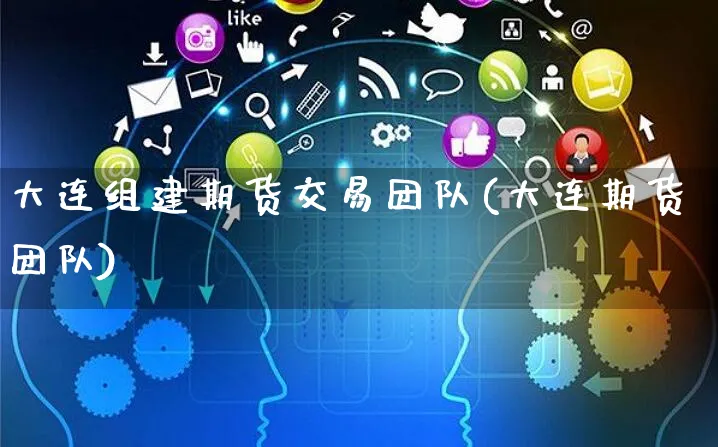 大连组建期货交易团队(大连期货团队)_https://www.yunsqy.com_原油期货_第1张