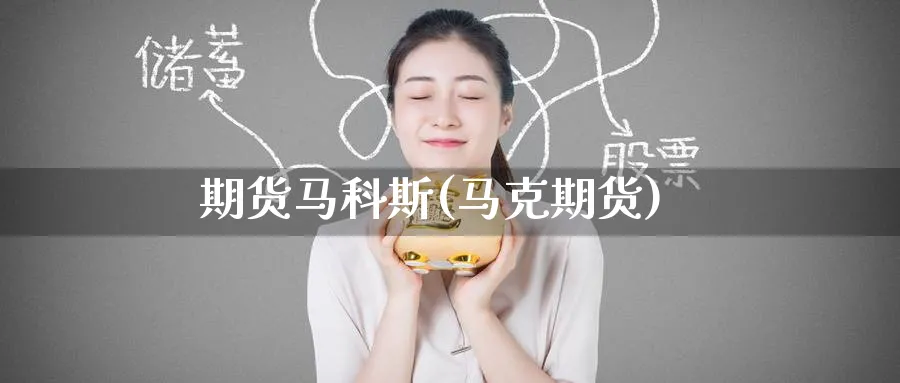 期货马科斯(马克期货)_https://www.yunsqy.com_期货理财_第1张