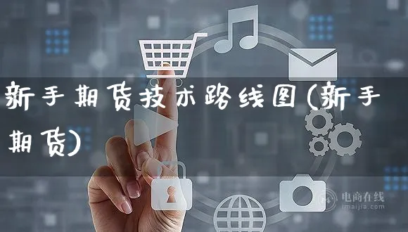 新手期货技术路线图(新手期货)_https://www.yunsqy.com_期货直播_第1张