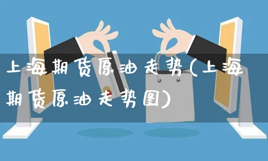 上海期货原油走势(上海期货原油走势图)_https://www.yunsqy.com_期货理财_第1张