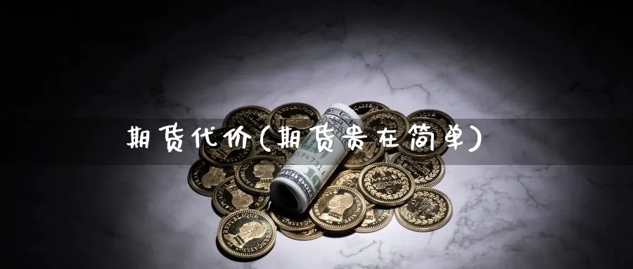 期货代价(期货贵在简单)_https://www.yunsqy.com_期货理财_第1张