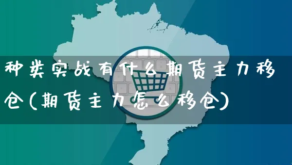 种类实战有什么期货主力移仓(期货主力怎么移仓)_https://www.yunsqy.com_期货直播_第1张