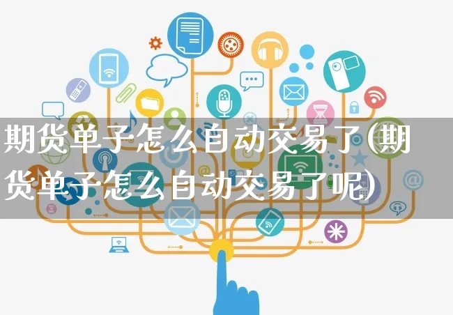 期货单子怎么自动交易了(期货单子怎么自动交易了呢)_https://www.yunsqy.com_理财百科_第1张